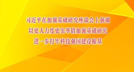 习近平在加强基础研究座谈会上强调 以更大力度更实举措加强基础研究 进一步打牢科技强国建设根基