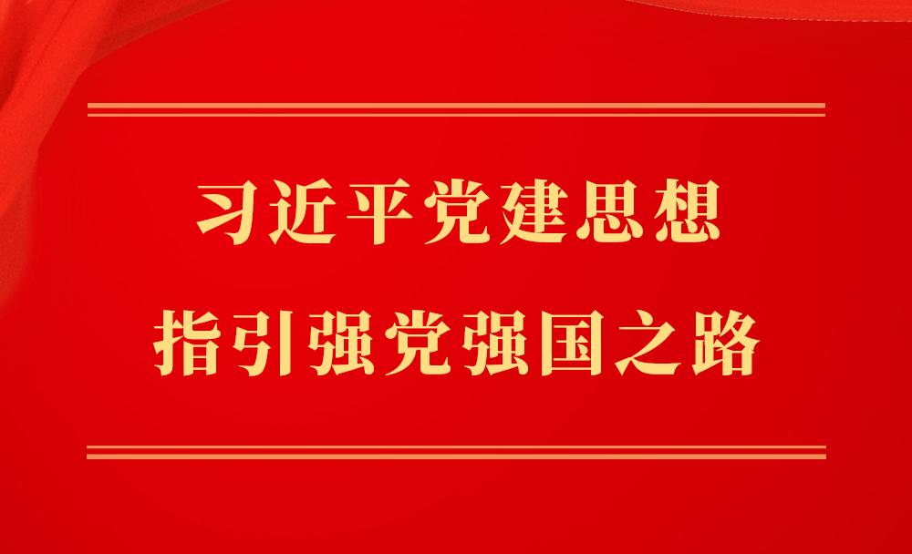 习近平党建思想指引强党强国之路