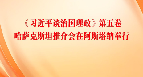 《习近平谈治国理政》第五卷哈萨克斯坦推介会在阿斯塔纳举行