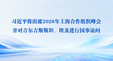 习近平将出席2026年上海合作组织峰会并对吉尔吉斯斯坦、埃及进行国事访问